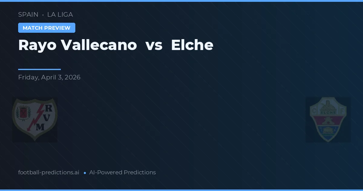 Rayo Vallecano vs Elche — voorspelling en vooruitblik wedstrijd