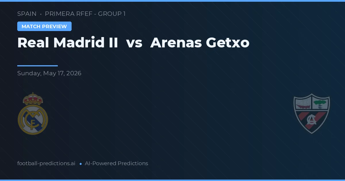 Real Madrid II vs Arenas Getxo — voorspelling en vooruitblik wedstrijd