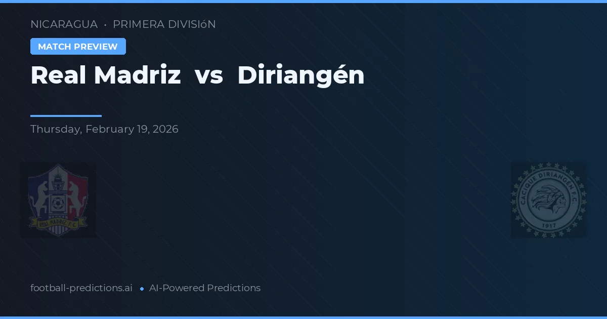 Real Madriz vs Diriangén — voorspelling en vooruitblik wedstrijd