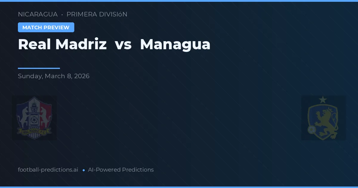 Real Madriz vs Managua — voorspelling en vooruitblik wedstrijd