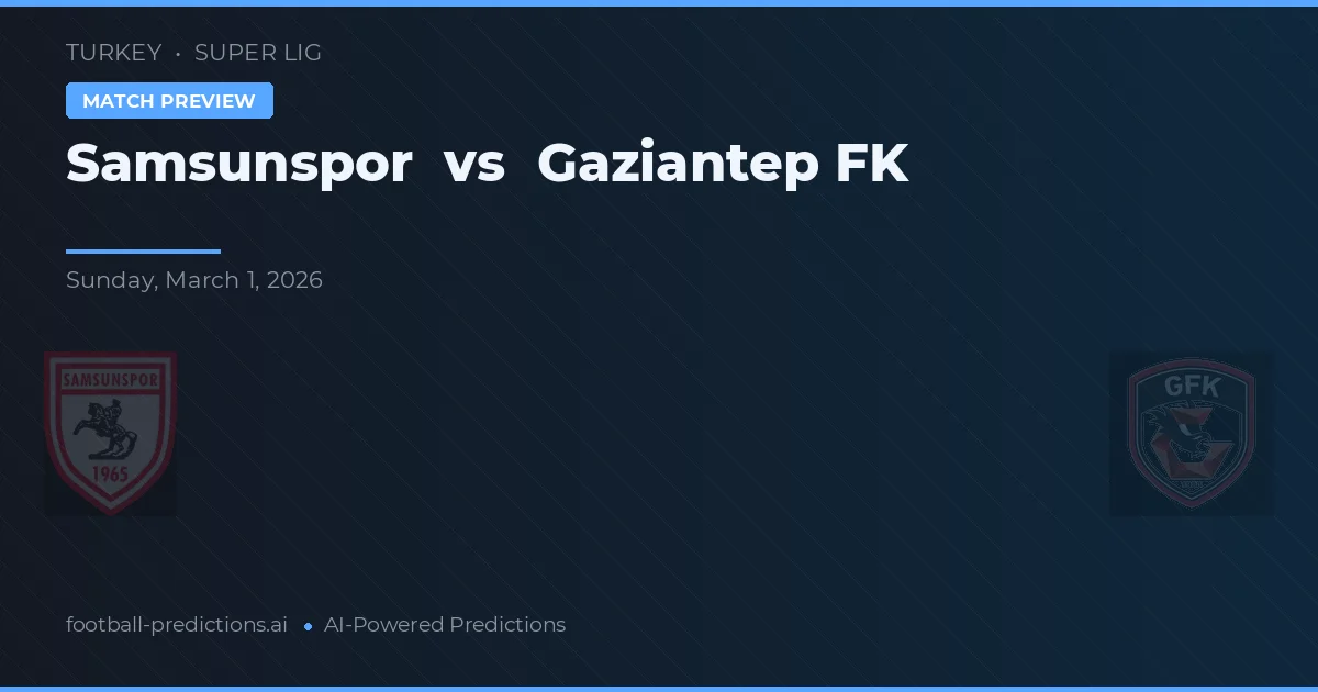 Samsunspor vs Gaziantep FK — voorspelling en vooruitblik wedstrijd