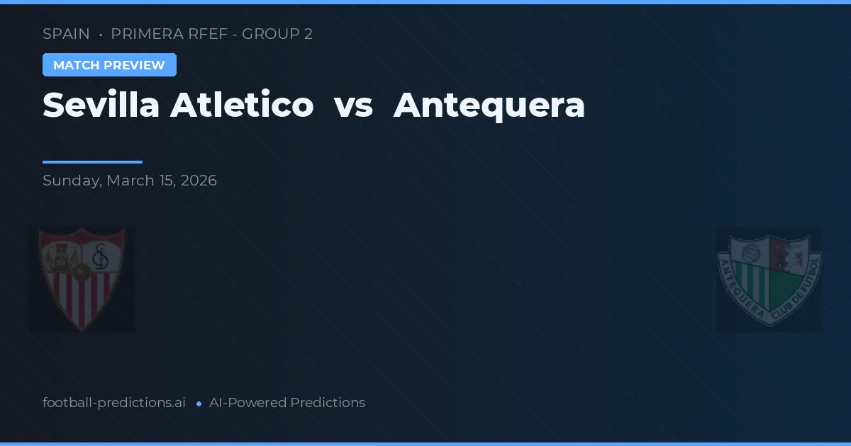 Sevilla Atlético vs Antequera — voorspelling en vooruitblik wedstrijd
