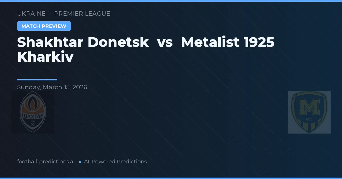 Shakhtar Donetsk vs Metalist 1925 Kharkiv — voorspelling en vooruitblik wedstrijd