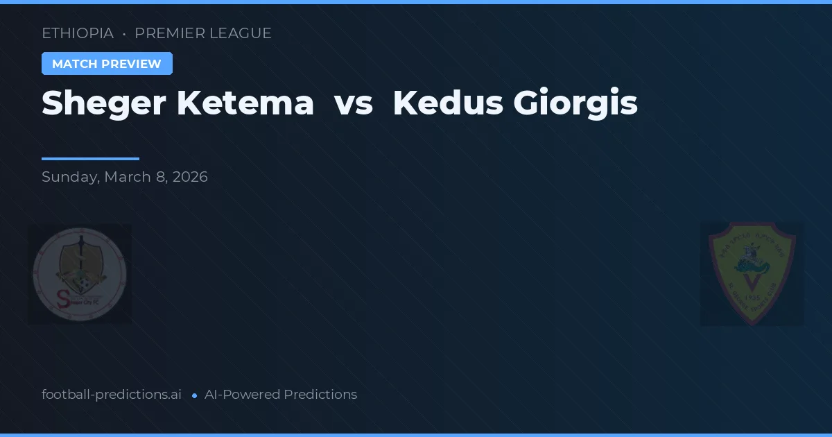 Sheger Ketema vs Kedus Giorgis — voorspelling en vooruitblik wedstrijd