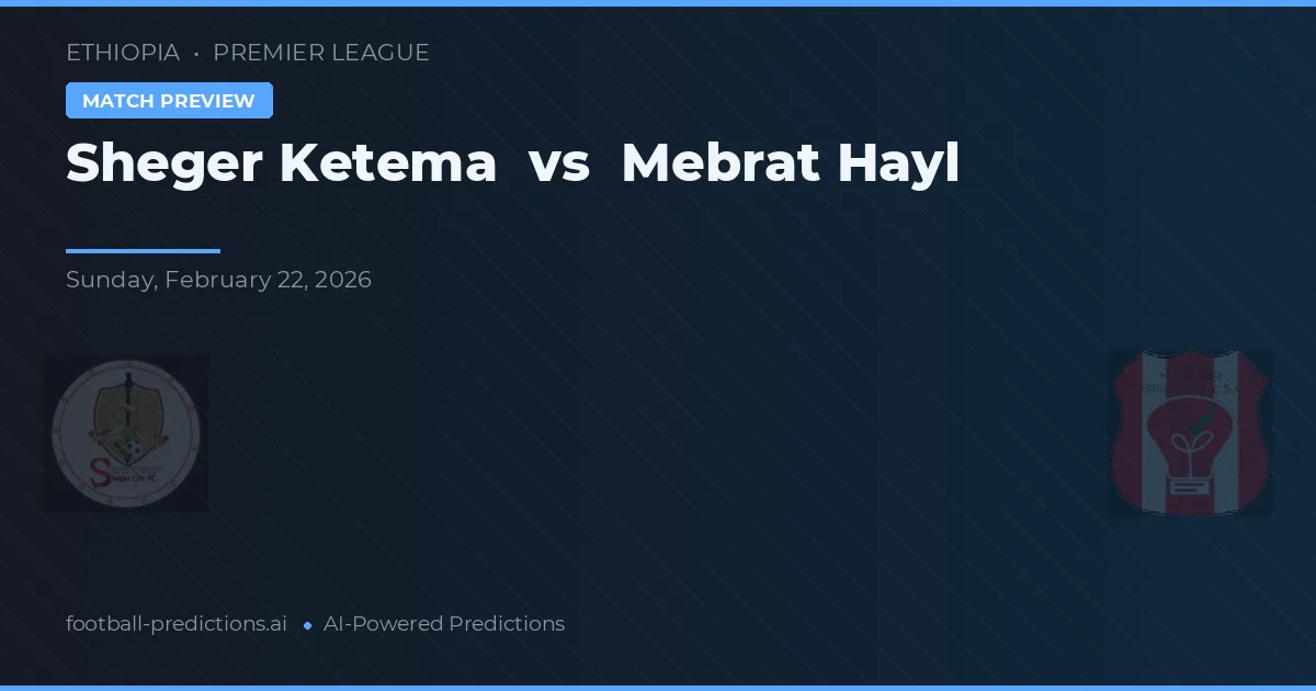 Sheger Ketema vs Mebrat Hayl — voorspelling en vooruitblik wedstrijd