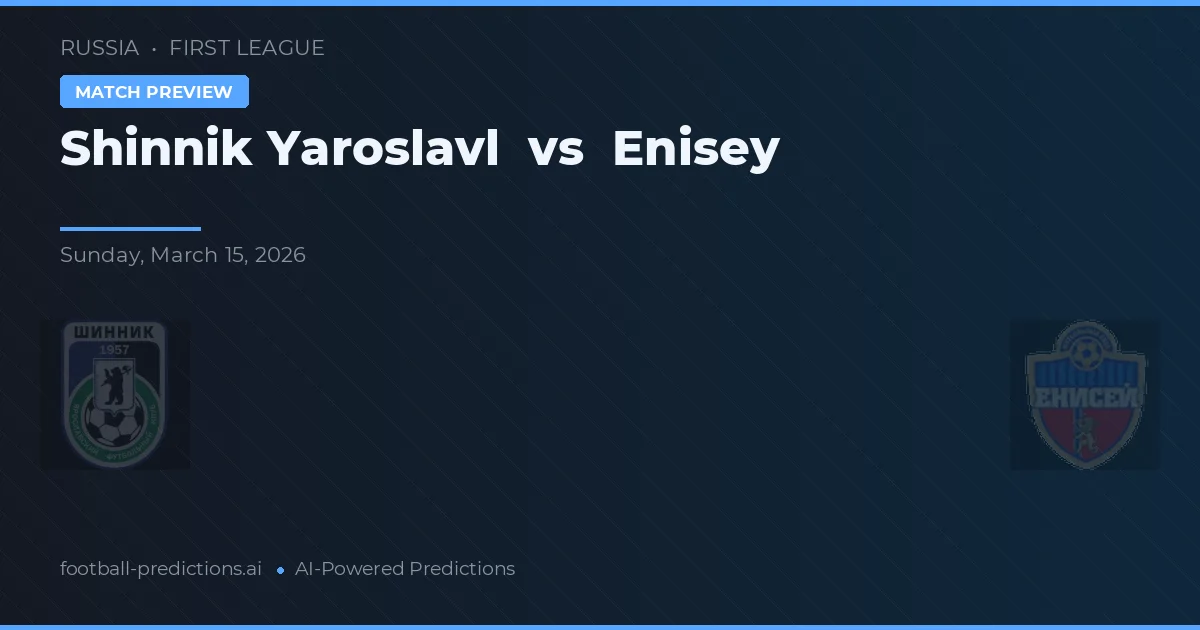 Shinnik Yaroslavl vs Enisey — voorspelling en vooruitblik wedstrijd