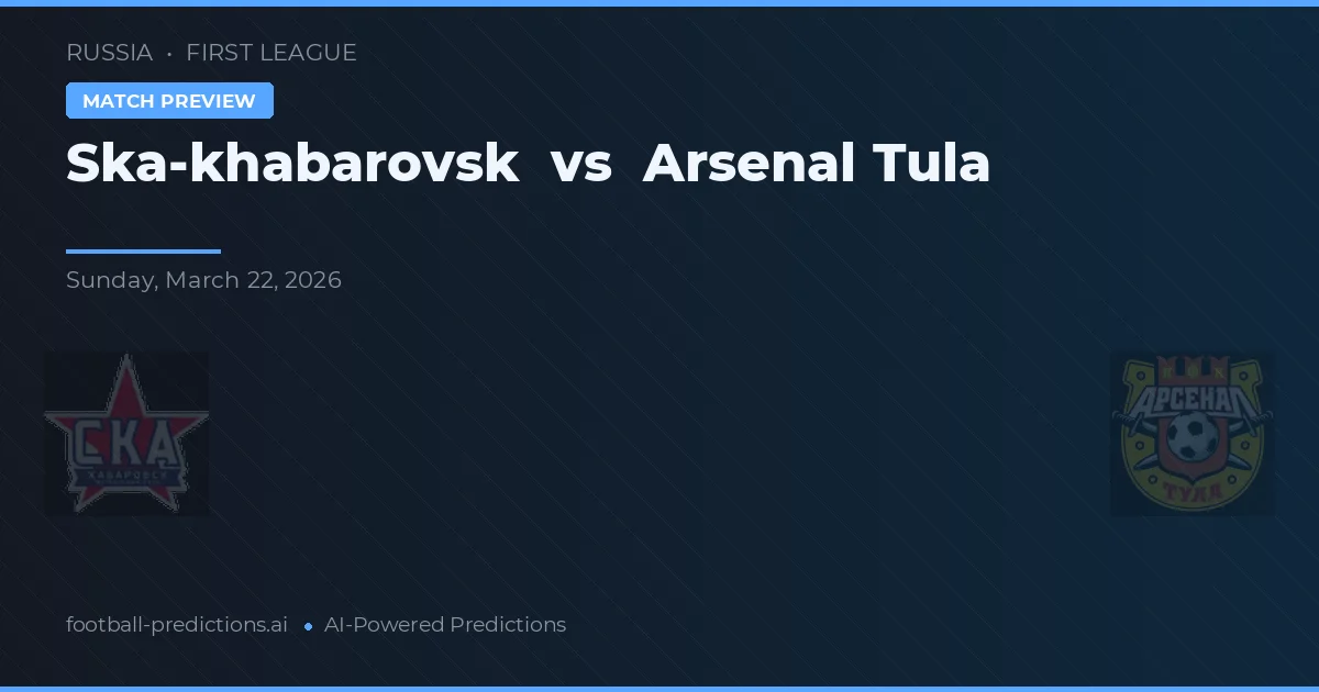 Ska-Khabarovsk vs Arsenal Tula — voorspelling en vooruitblik wedstrijd