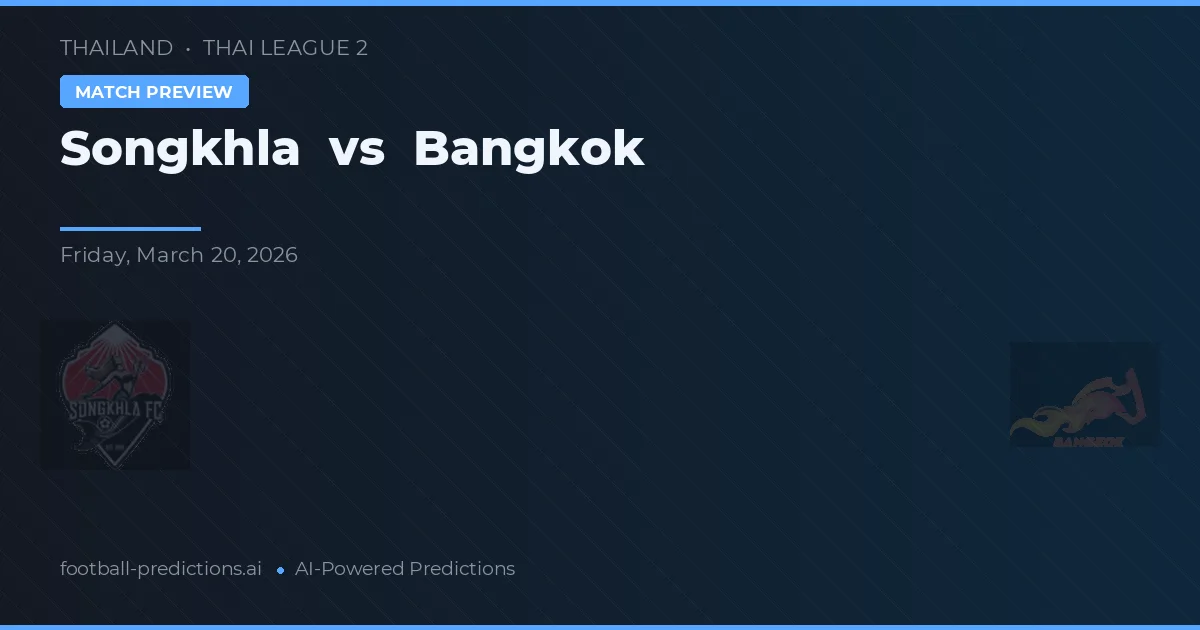 Songkhla vs Bangkok — voorspelling en vooruitblik wedstrijd