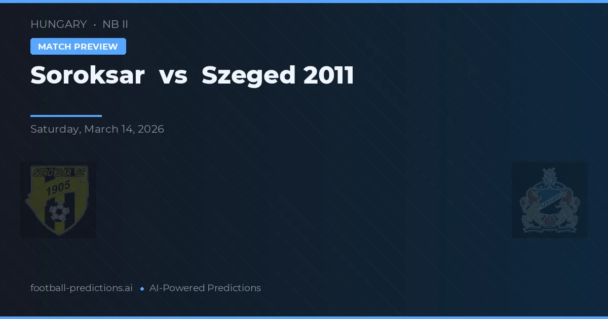Soroksár vs Szeged 2011 — voorspelling en vooruitblik wedstrijd