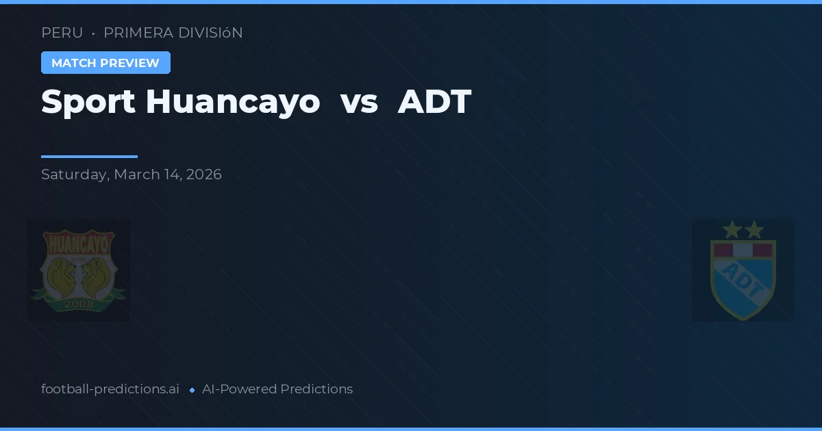 Sport Huancayo vs ADT — voorspelling en vooruitblik wedstrijd