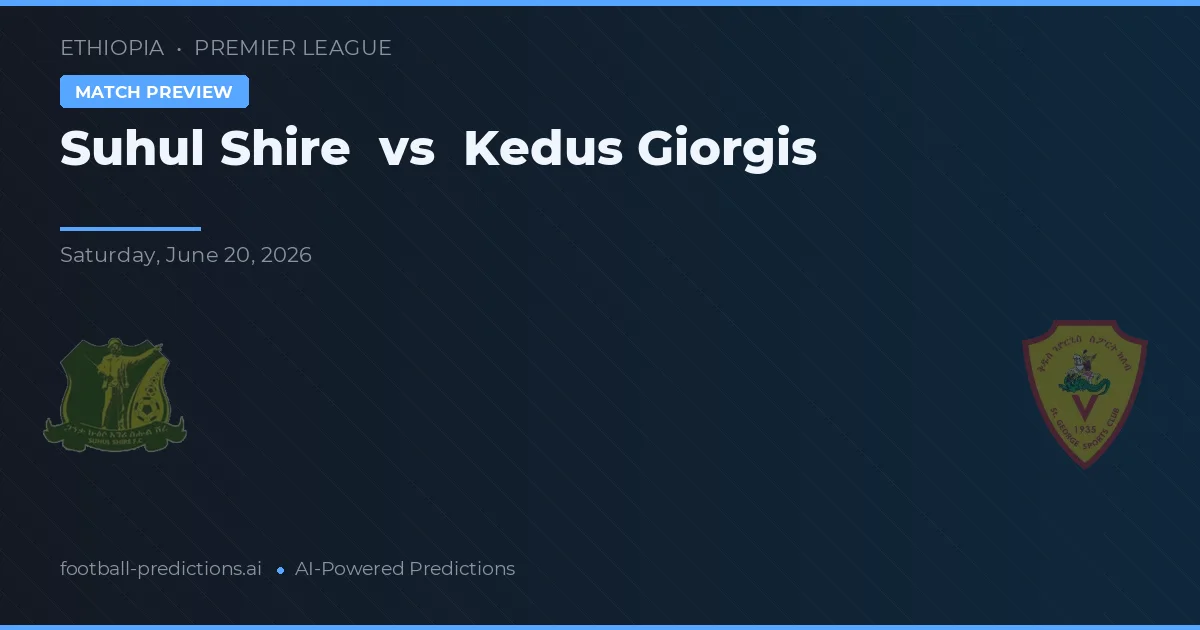Suhul Shire vs Kedus Giorgis — voorspelling en vooruitblik wedstrijd