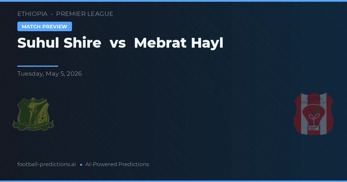 Suhul Shire vs Mebrat Hayl preview