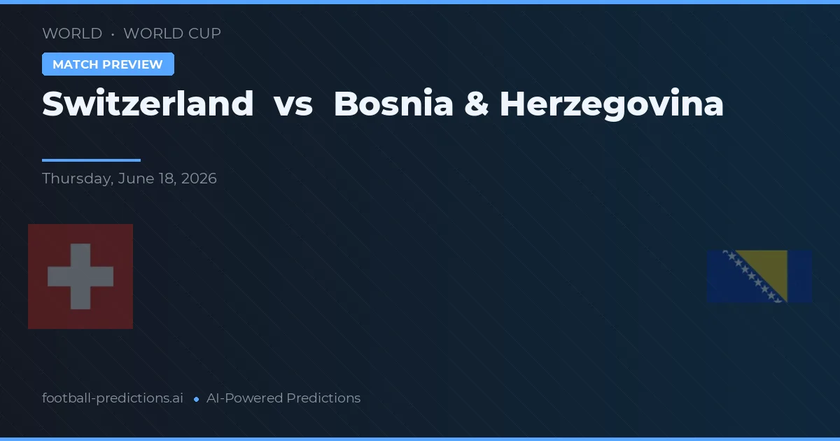 Zwitserland vs Bosnië en Herzegovina — voorspelling en vooruitblik wedstrijd