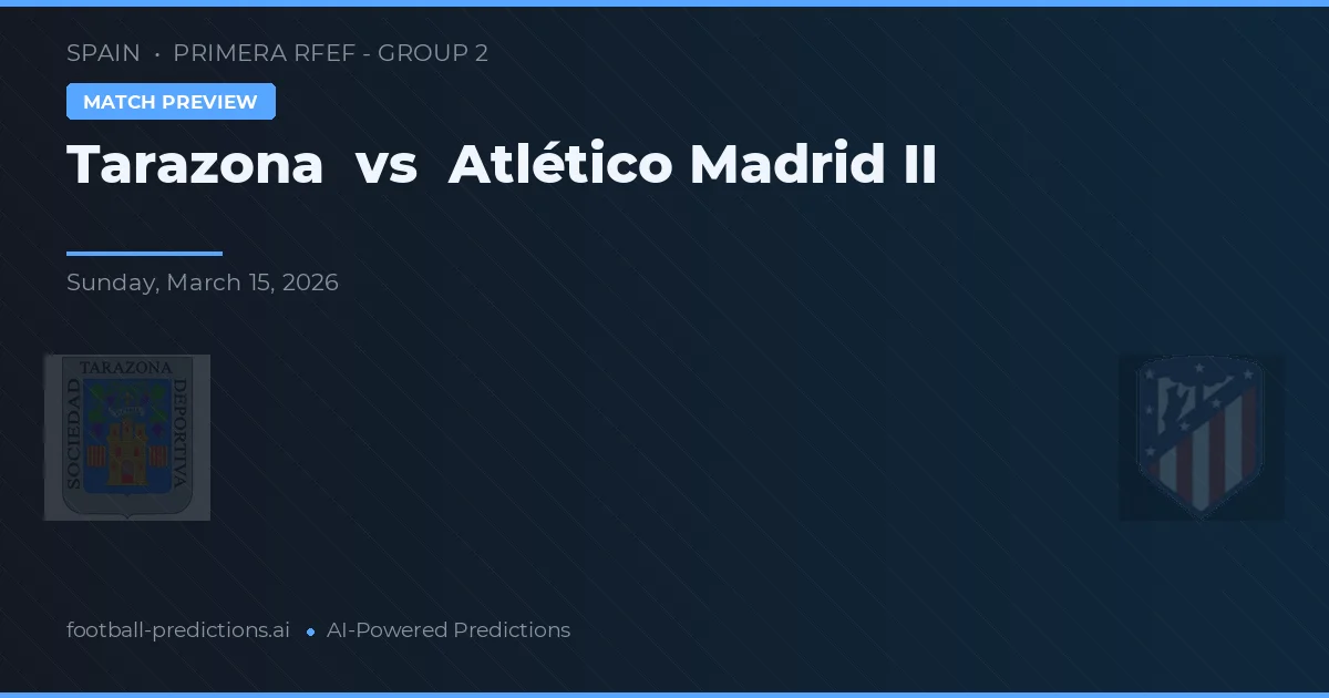 Tarazona vs Atlético Madrid II — voorspelling en vooruitblik wedstrijd