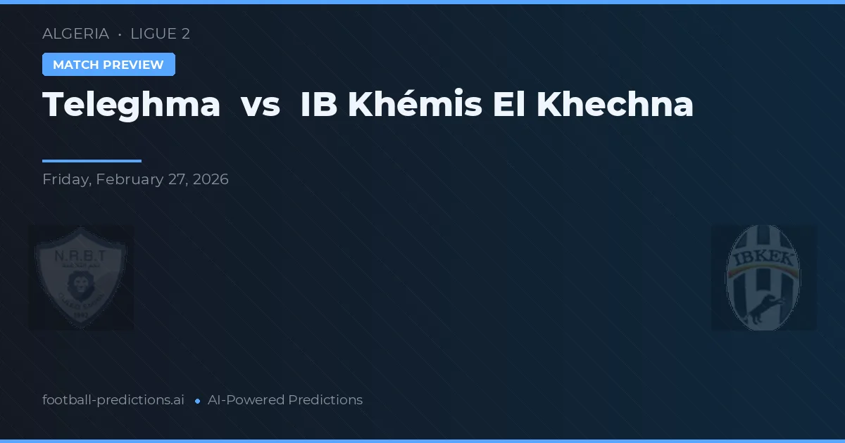 Teleghma vs IB Khémis El Khechna — voorspelling en vooruitblik wedstrijd