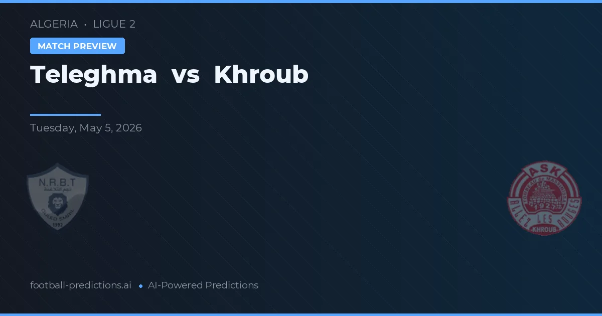 Teleghma vs Khroub — voorspelling en vooruitblik wedstrijd