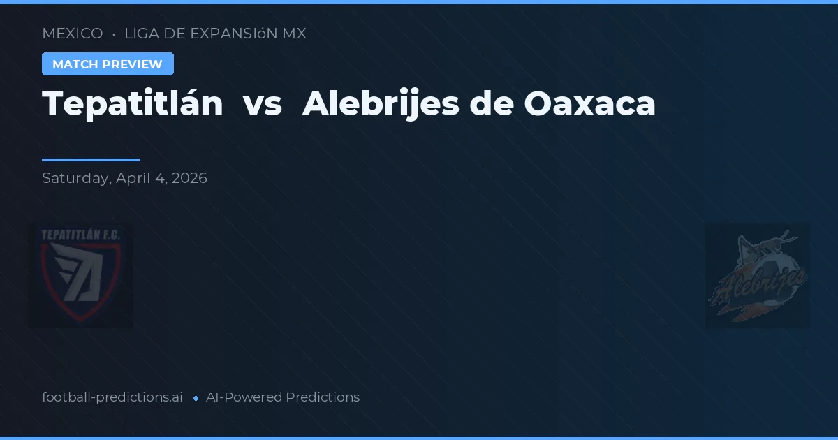 Tepatitlán vs Alebrijes de Oaxaca — voorspelling en vooruitblik wedstrijd