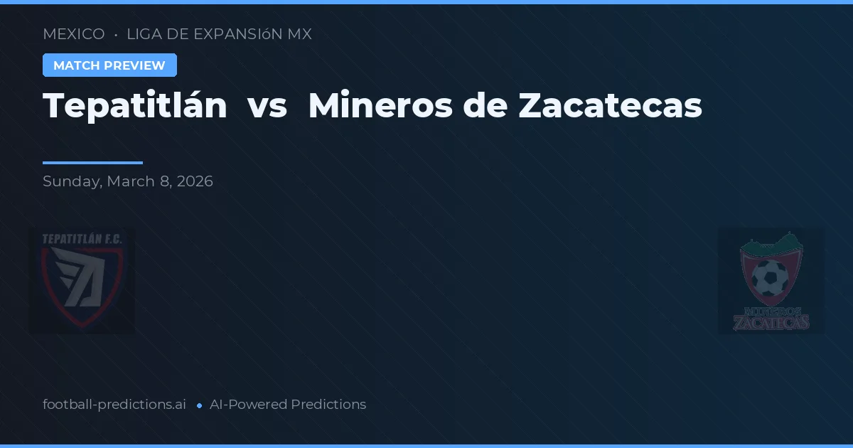 Tepatitlán vs Mineros de Zacatecas — voorspelling en vooruitblik wedstrijd