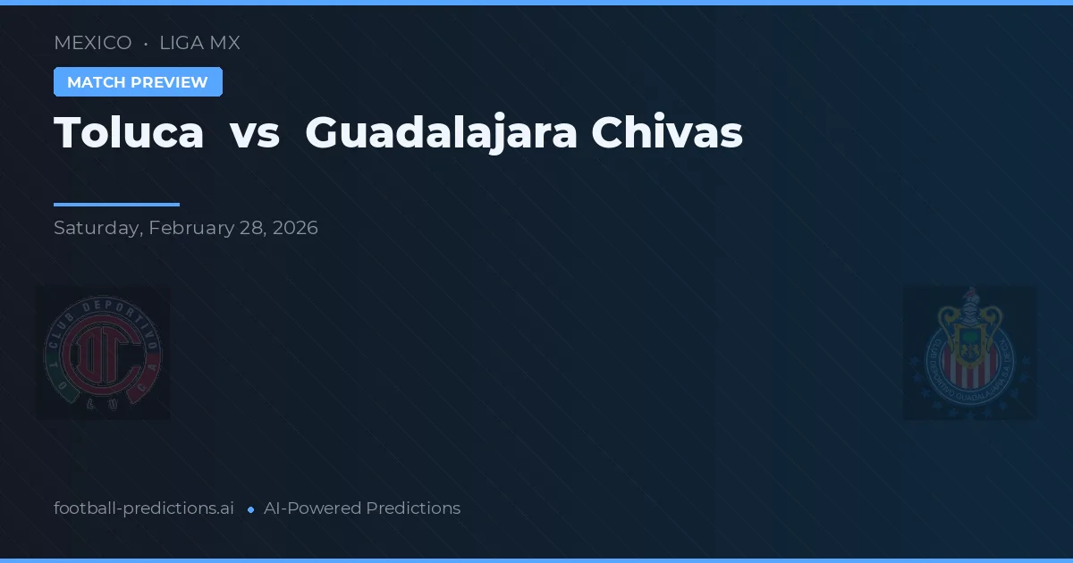 Toluca vs Chivas Guadalajara — voorspelling en vooruitblik wedstrijd