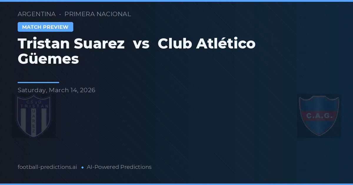 Tristán Suárez vs Club Atlético Güemes — voorspelling en vooruitblik wedstrijd