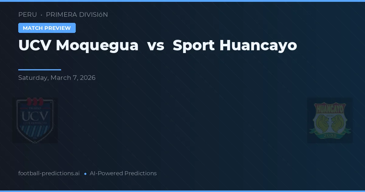 UCV Moquegua vs Sport Huancayo — voorspelling en vooruitblik wedstrijd