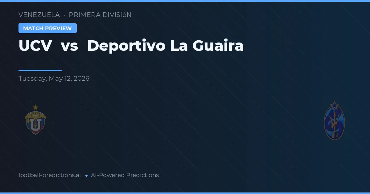 UCV vs Deportivo La Guaira — voorspelling en vooruitblik wedstrijd