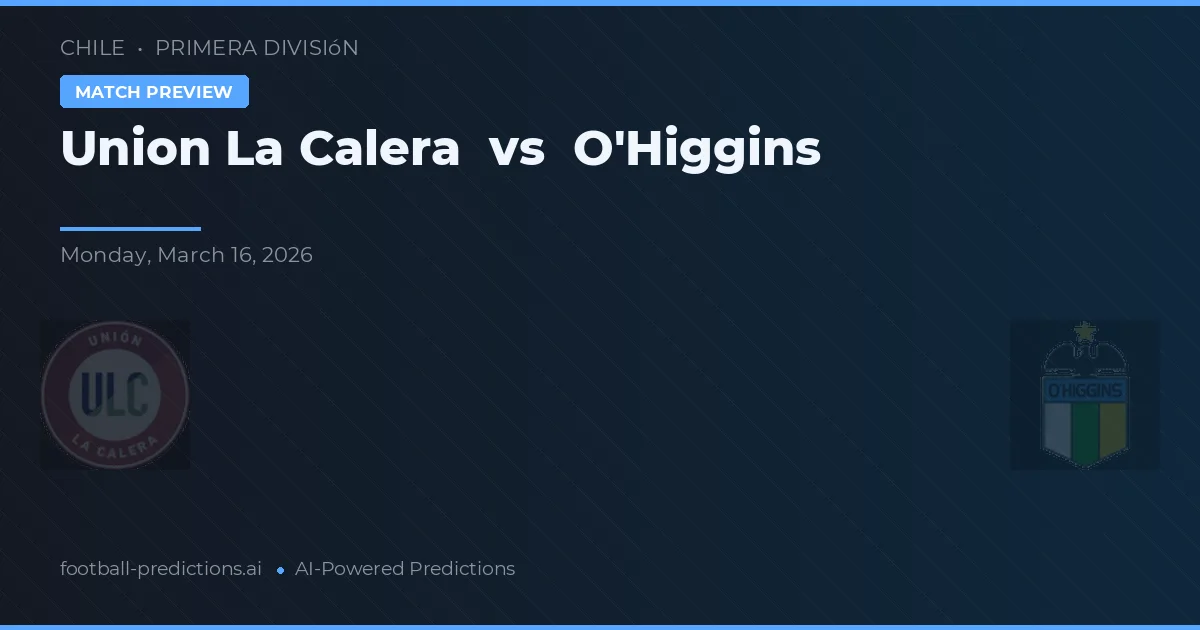 Union La Calera vs O'Higgins — voorspelling en vooruitblik wedstrijd
