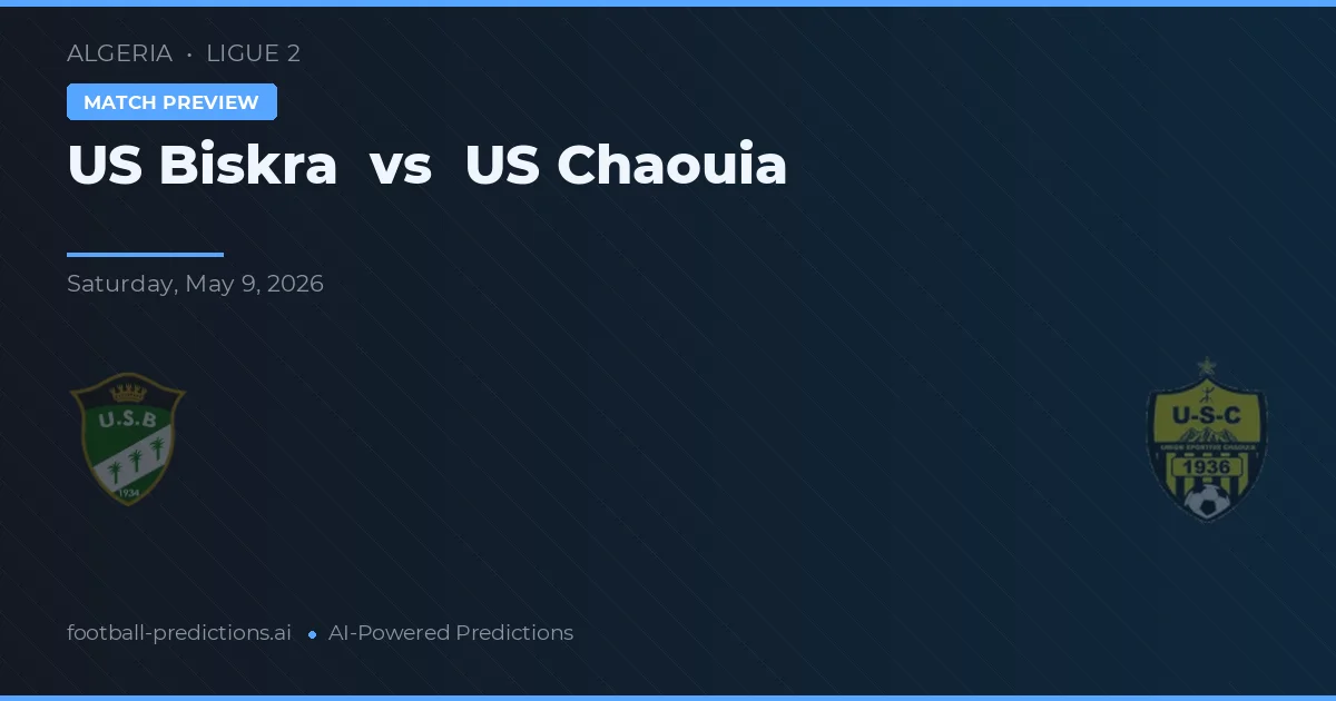 US Biskra vs US Chaouia — voorspelling en vooruitblik wedstrijd