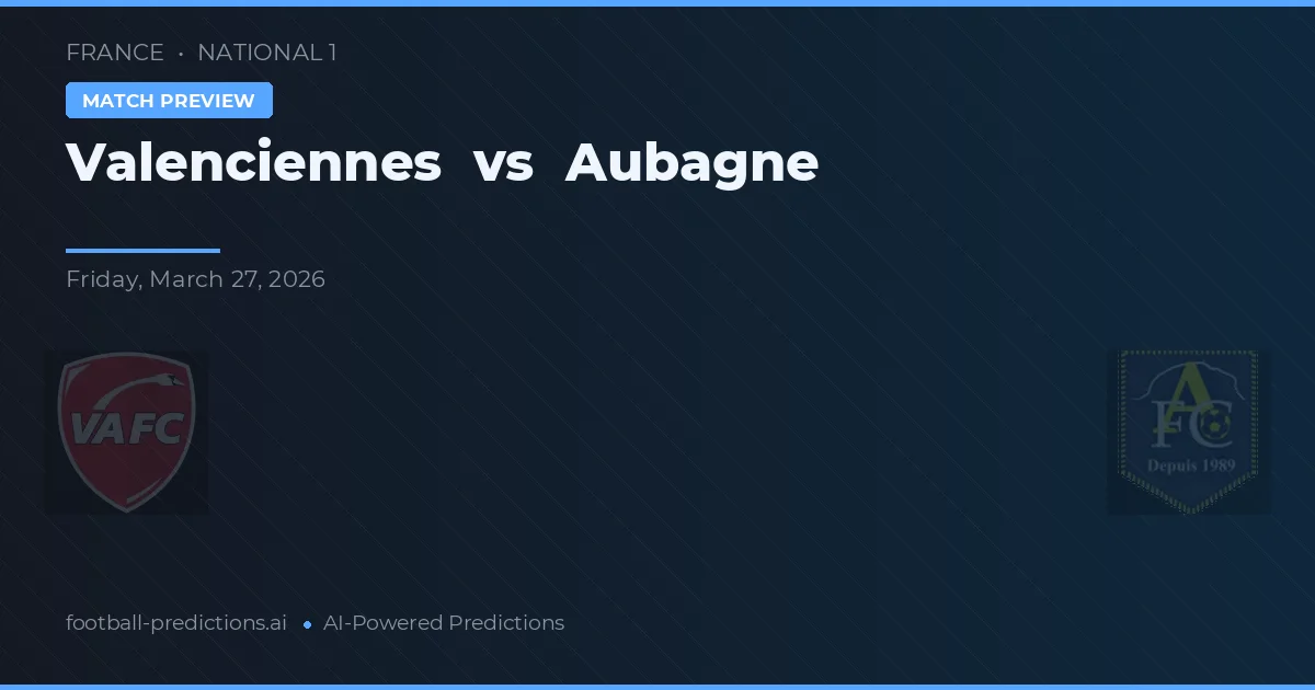 Valenciennes vs Aubagne — voorspelling en vooruitblik wedstrijd