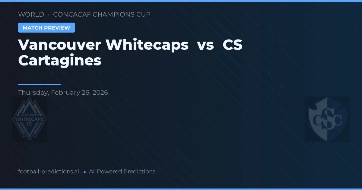 Vancouver Whitecaps vs CS Cartagines — voorspelling en vooruitblik wedstrijd
