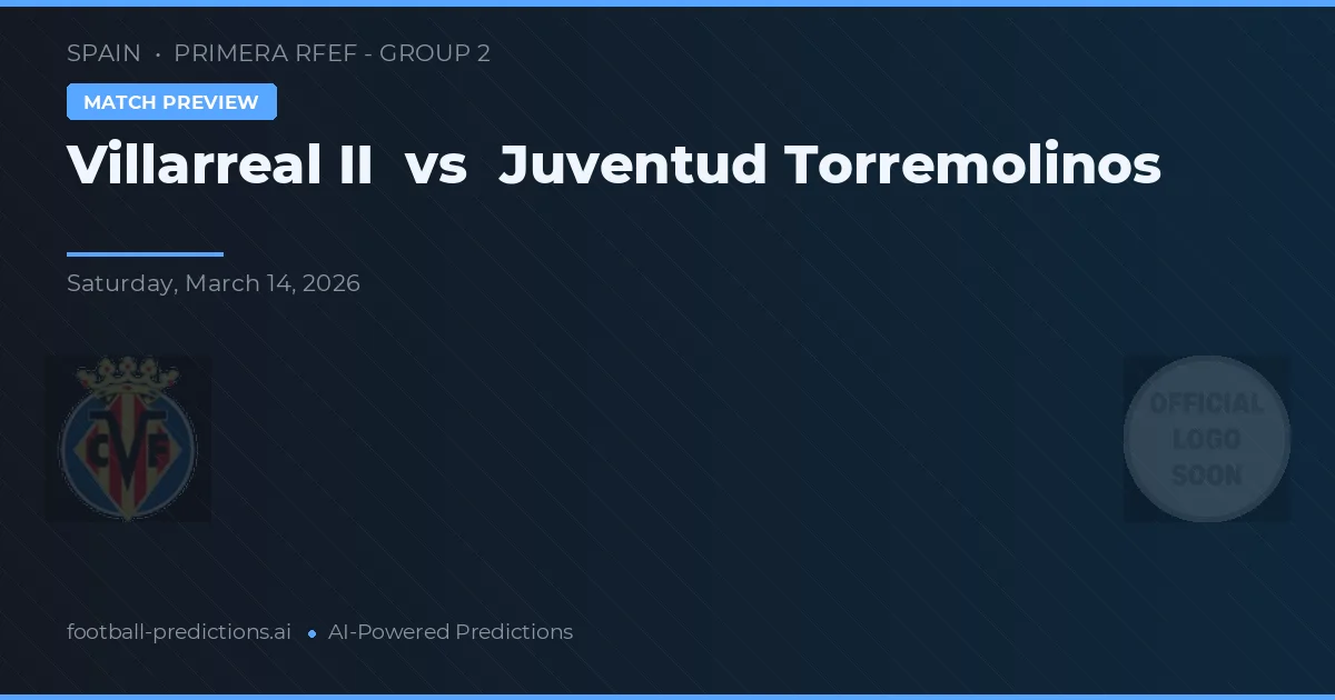 Villarreal II vs Juventud Torremolinos — voorspelling en vooruitblik wedstrijd