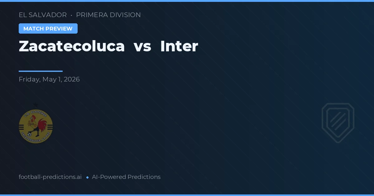 Zacatecoluca vs Inter — voorspelling en vooruitblik wedstrijd