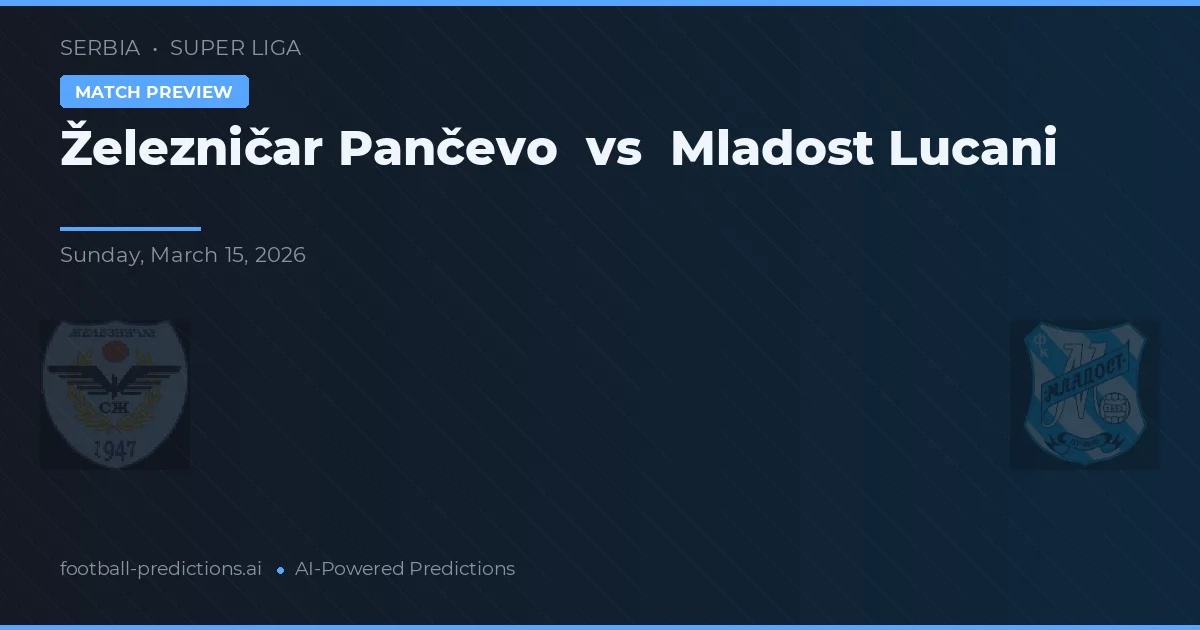 Železničar Pančevo vs Mladost Lučani — voorspelling en vooruitblik wedstrijd